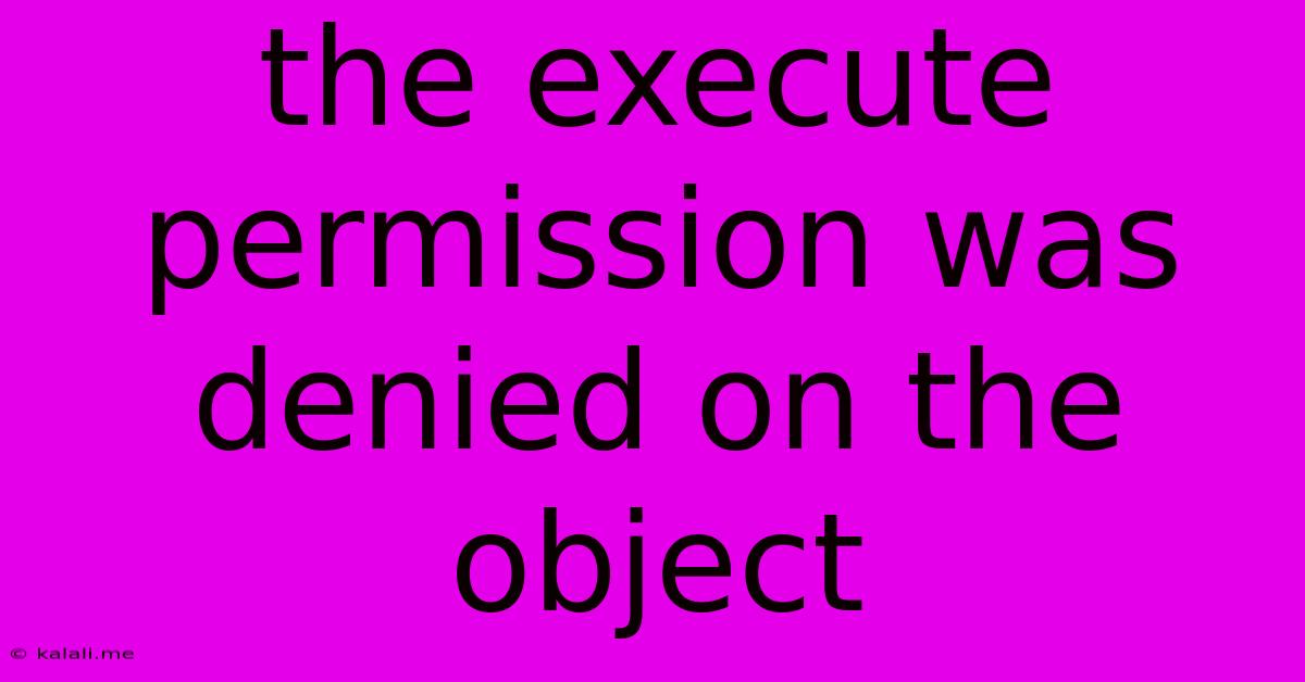 The Execute Permission Was Denied On The Object