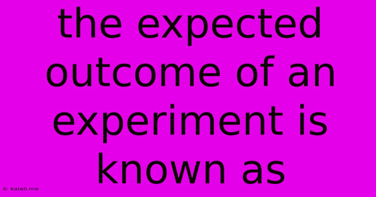 The Expected Outcome Of An Experiment Is Known As