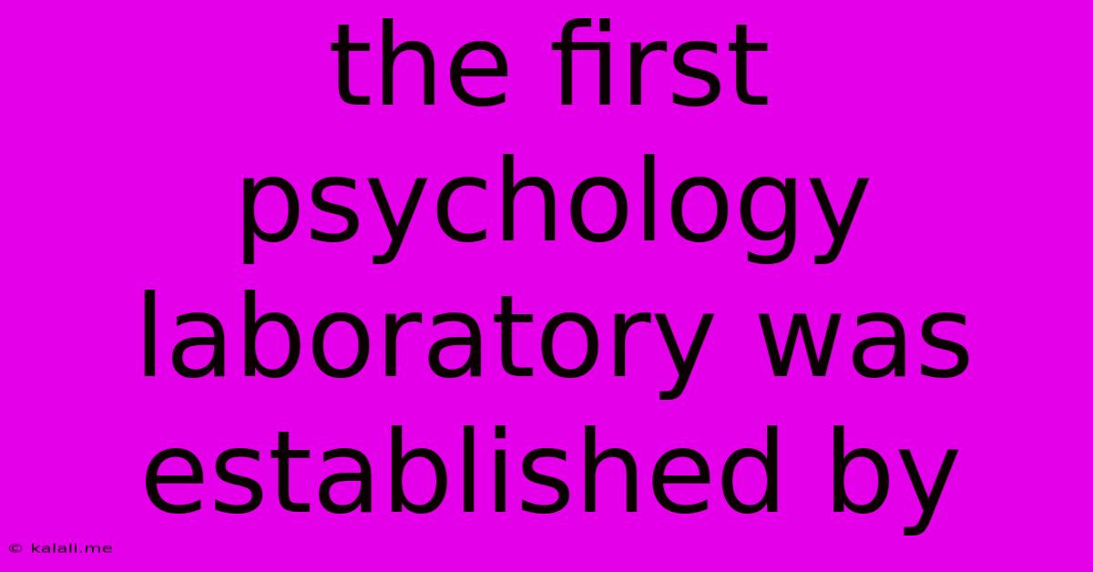 The First Psychology Laboratory Was Established By