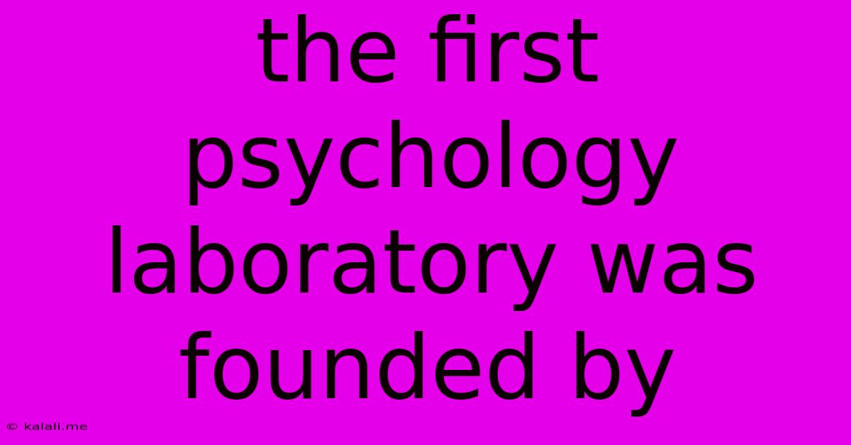 The First Psychology Laboratory Was Founded By