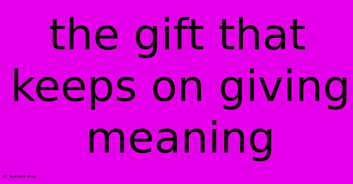 The Gift That Keeps On Giving Meaning