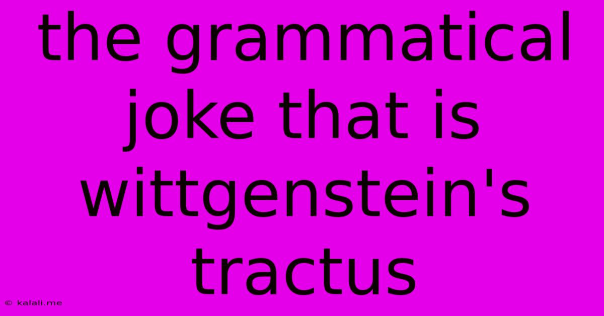 The Grammatical Joke That Is Wittgenstein's Tractus