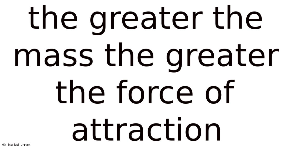 The Greater The Mass The Greater The Force Of Attraction