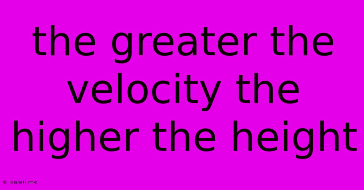 The Greater The Velocity The Higher The Height