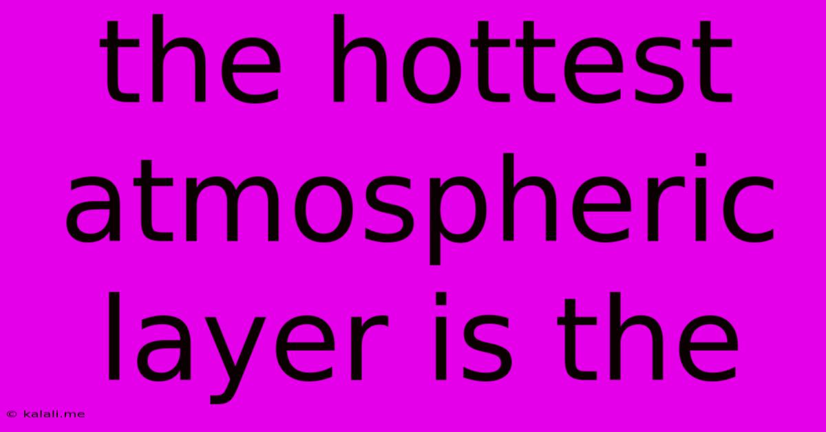 The Hottest Atmospheric Layer Is The