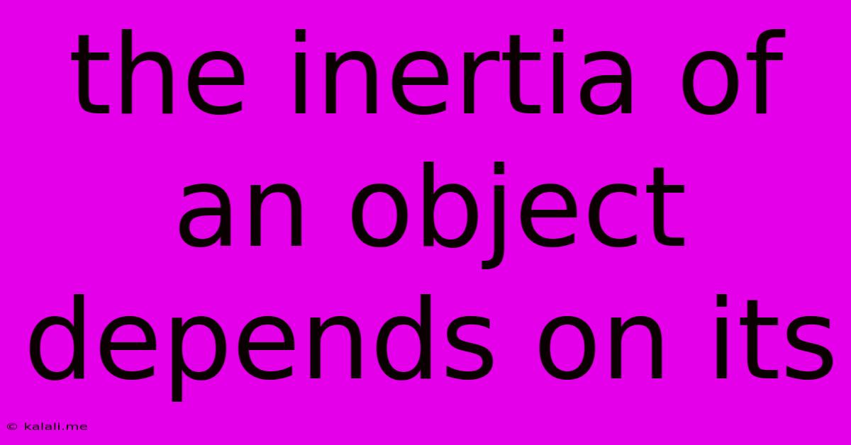 The Inertia Of An Object Depends On Its