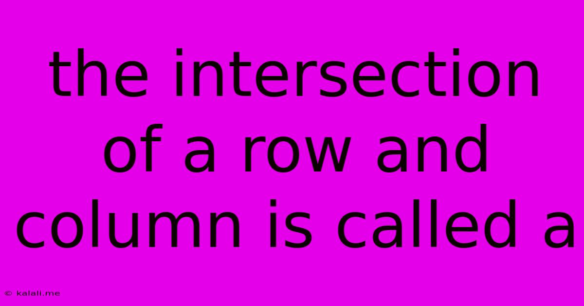 The Intersection Of A Row And Column Is Called A