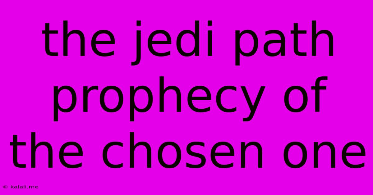 The Jedi Path Prophecy Of The Chosen One