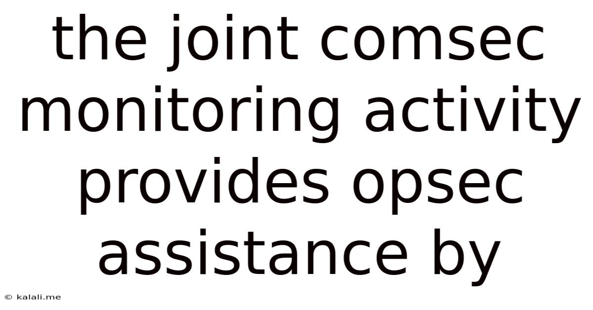 The Joint Comsec Monitoring Activity Provides Opsec Assistance By