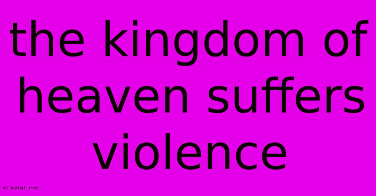 The Kingdom Of Heaven Suffers Violence