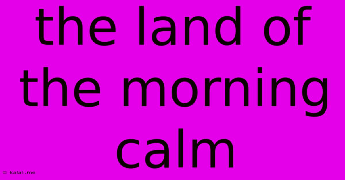 The Land Of The Morning Calm