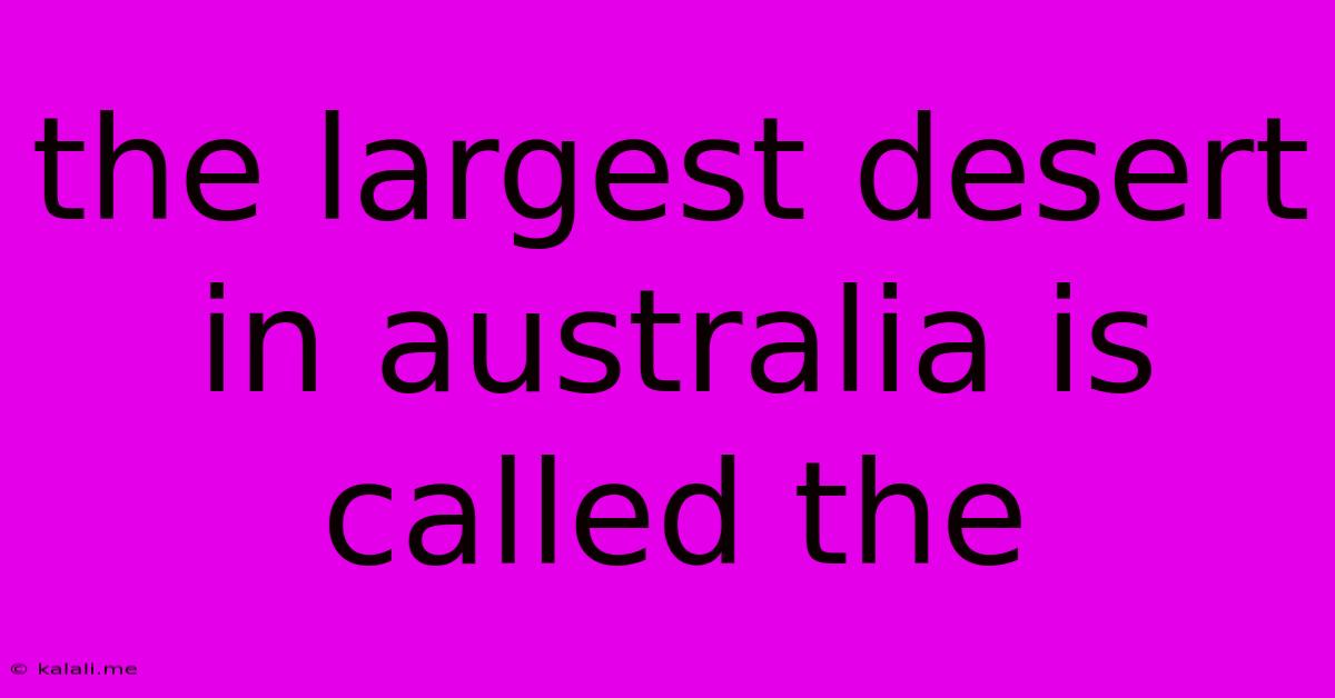 The Largest Desert In Australia Is Called The