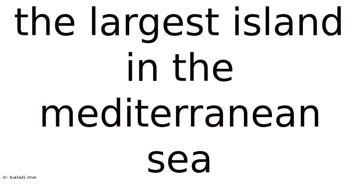 The Largest Island In The Mediterranean Sea