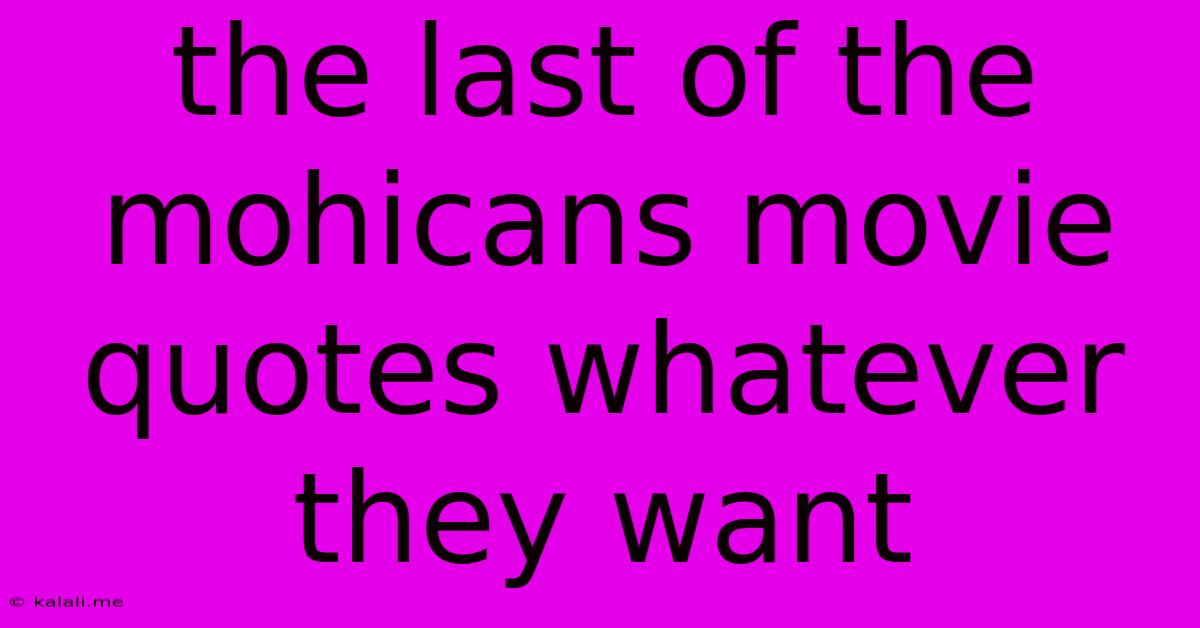 The Last Of The Mohicans Movie Quotes Whatever They Want