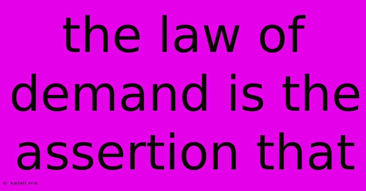 The Law Of Demand Is The Assertion That