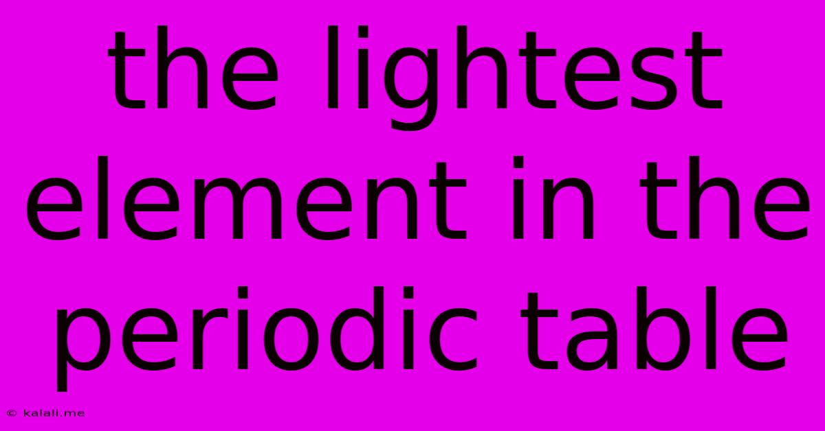 The Lightest Element In The Periodic Table