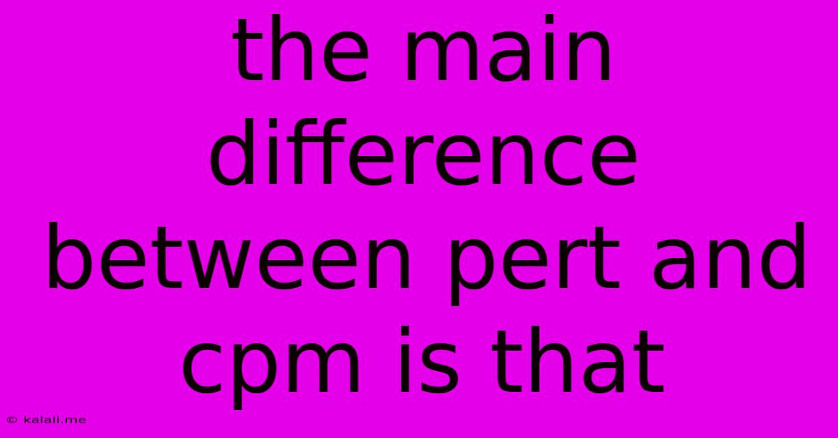 The Main Difference Between Pert And Cpm Is That: