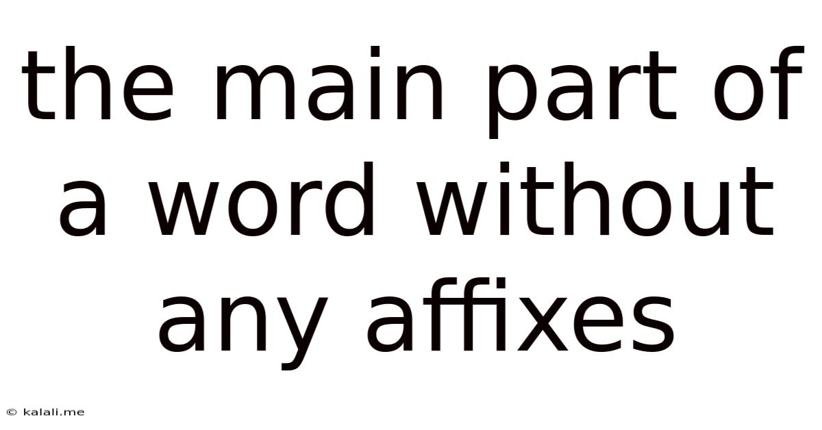 The Main Part Of A Word Without Any Affixes