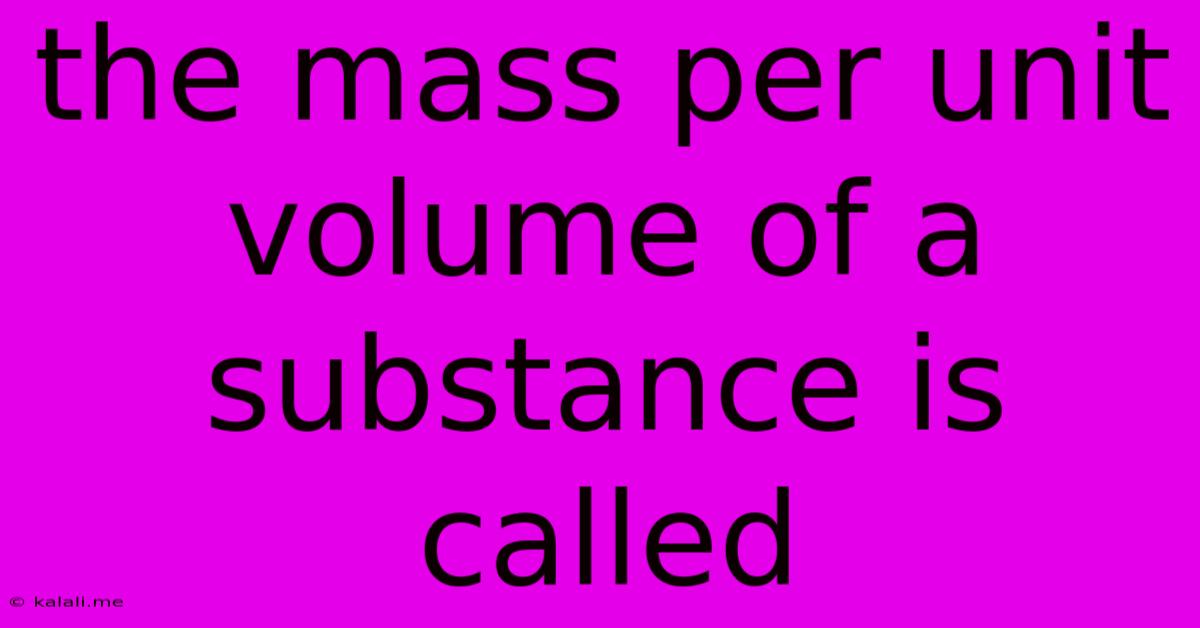 The Mass Per Unit Volume Of A Substance Is Called