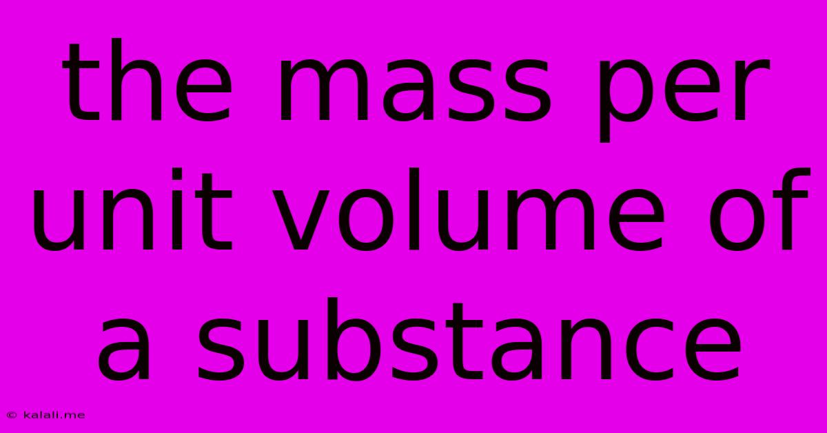 The Mass Per Unit Volume Of A Substance