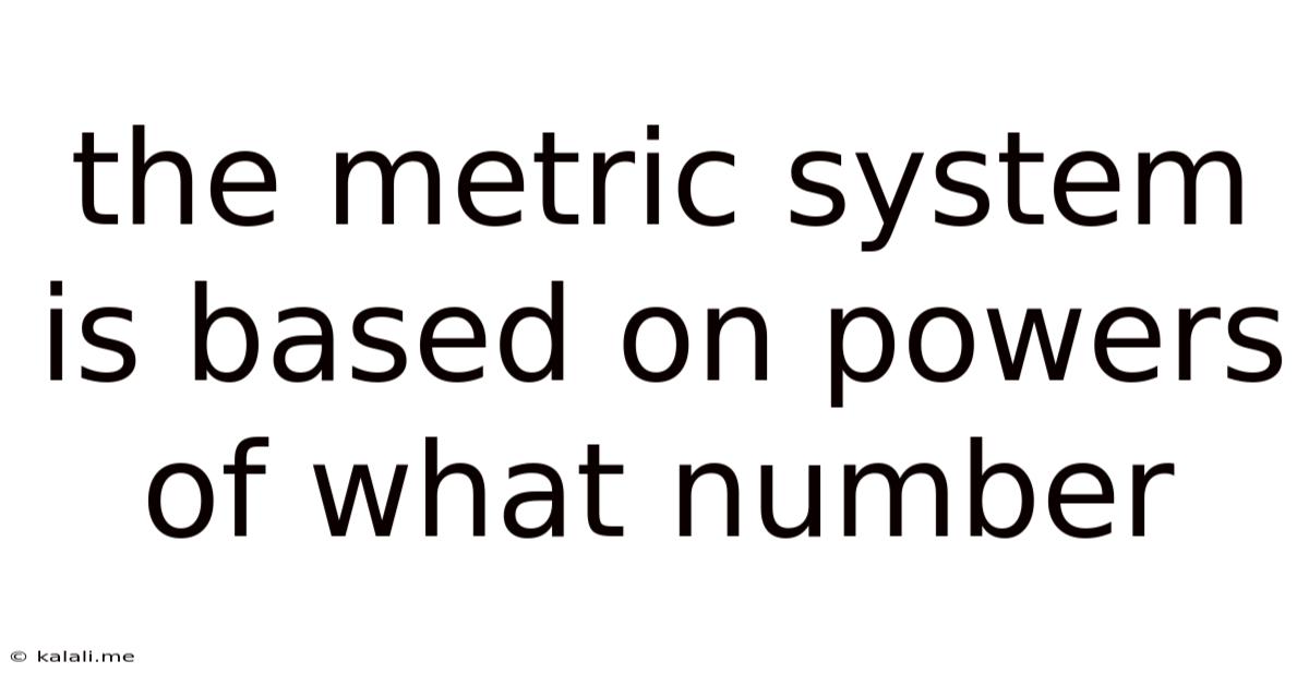 The Metric System Is Based On Powers Of What Number