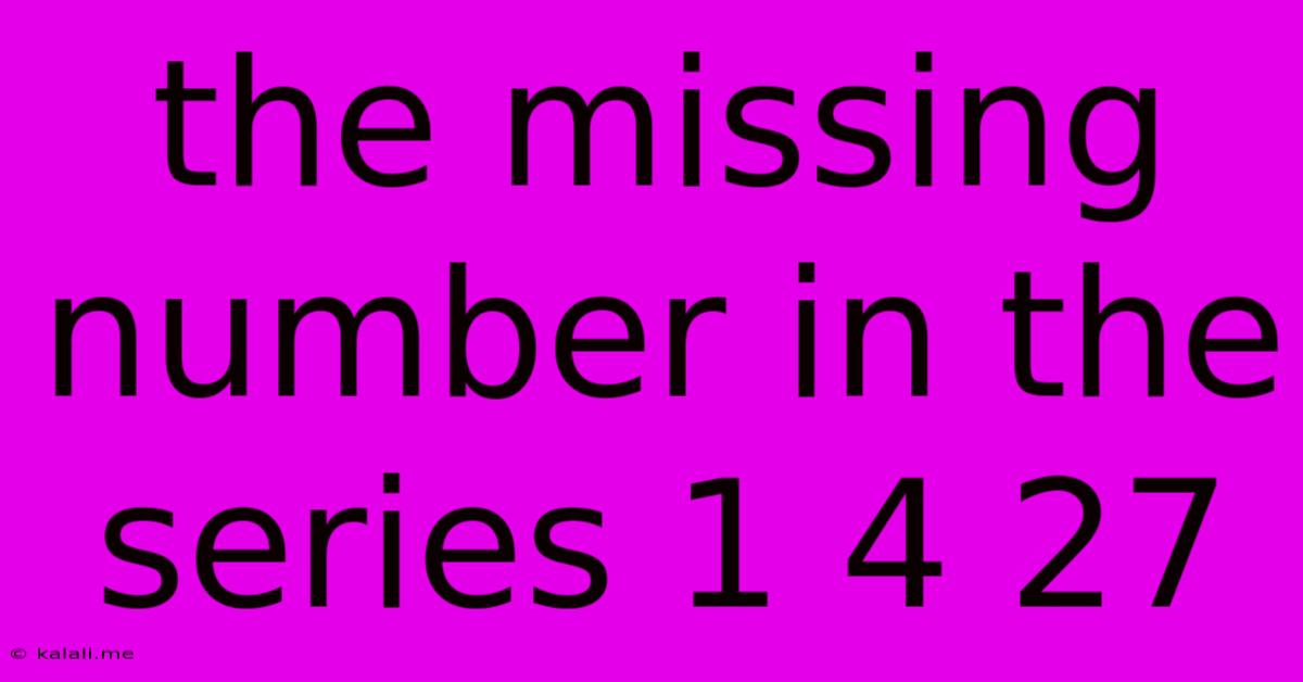 The Missing Number In The Series 1 4 27