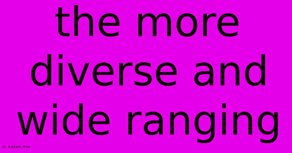 The More Diverse And Wide Ranging