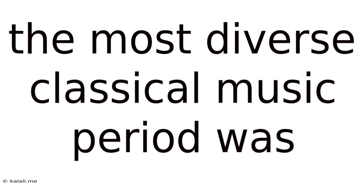 The Most Diverse Classical Music Period Was