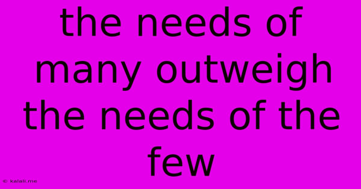 The Needs Of Many Outweigh The Needs Of The Few
