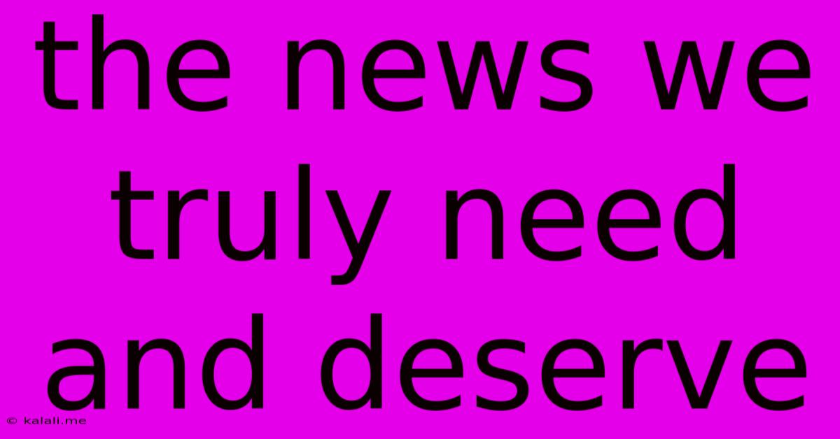 The News We Truly Need And Deserve