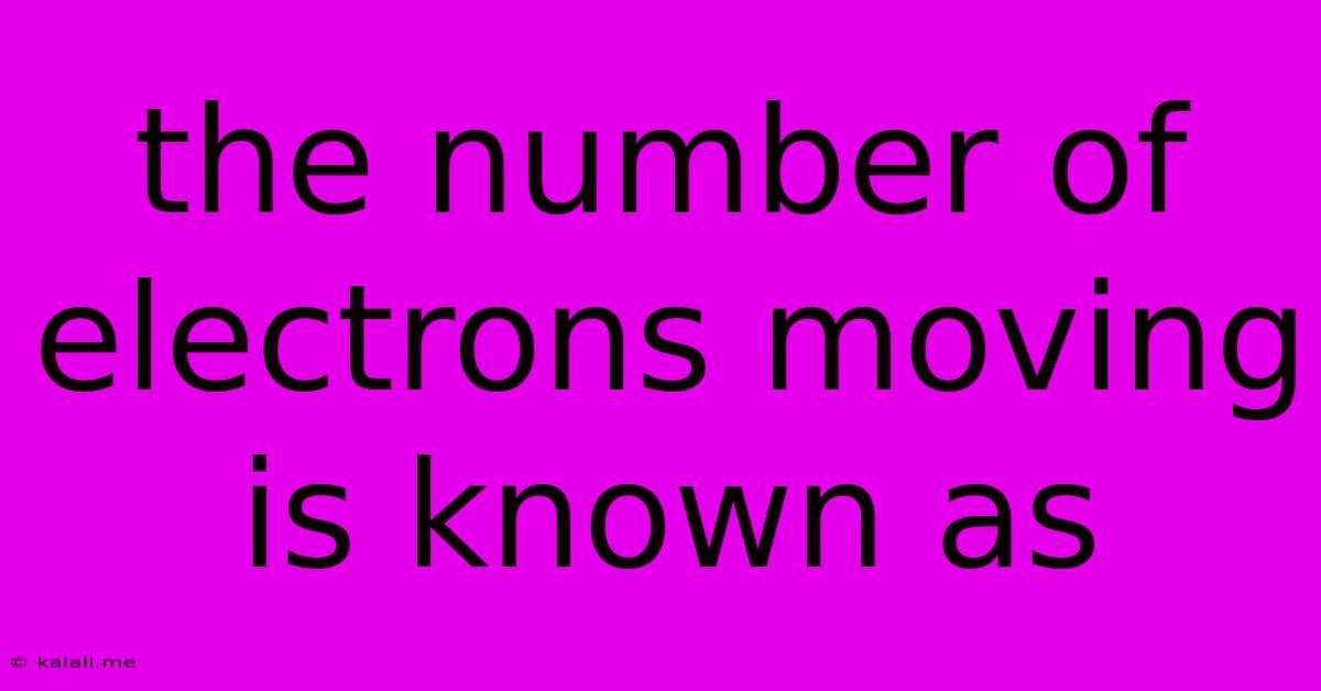 The Number Of Electrons Moving Is Known As