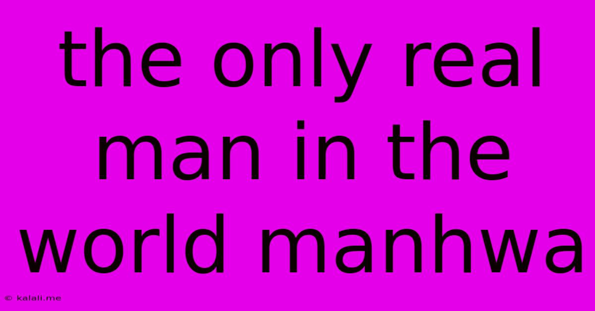 The Only Real Man In The World Manhwa