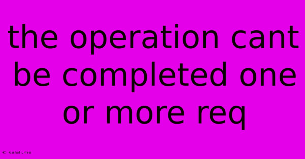 The Operation Cant Be Completed One Or More Req