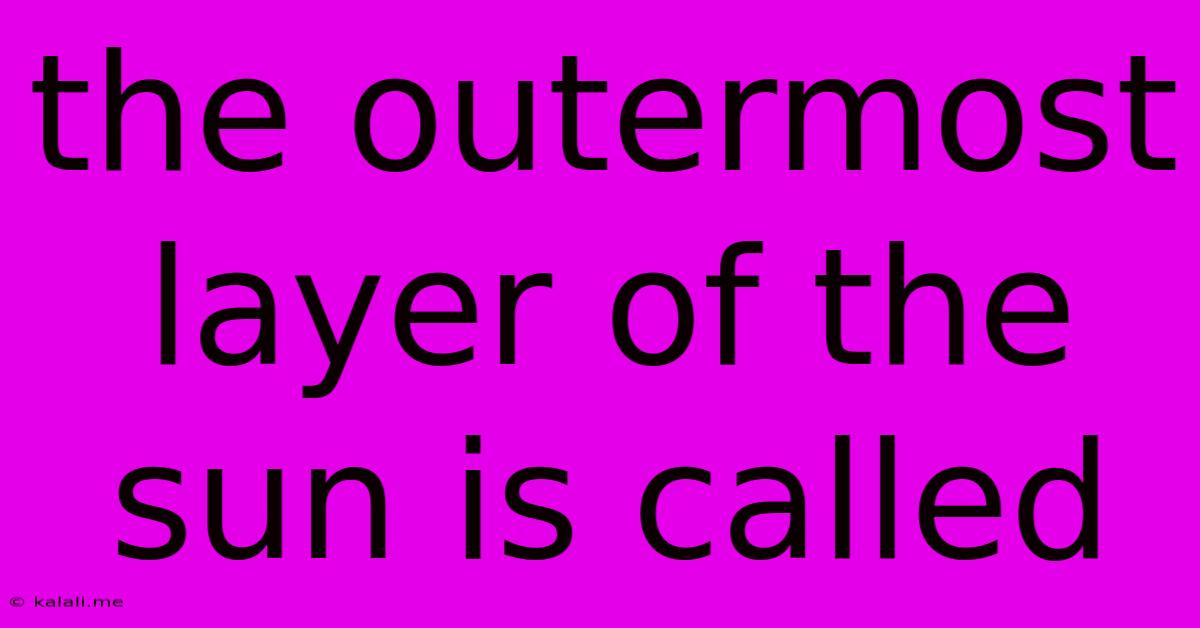 The Outermost Layer Of The Sun Is Called