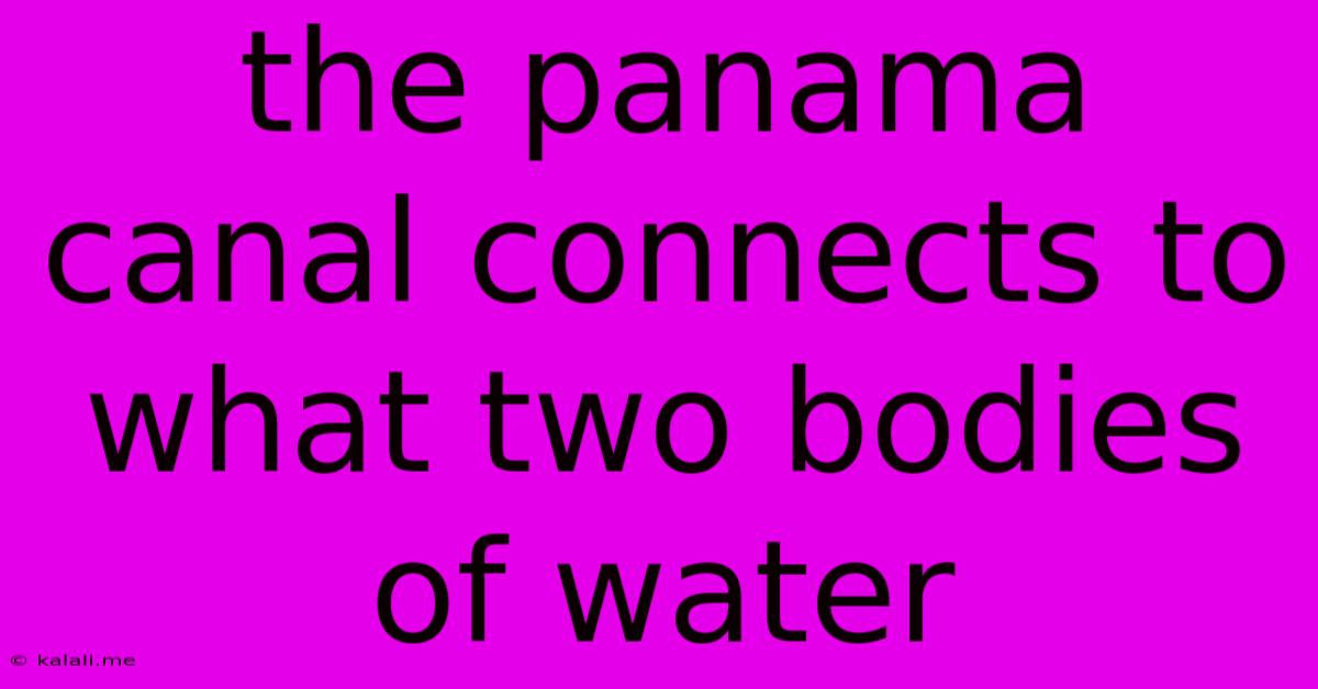The Panama Canal Connects To What Two Bodies Of Water