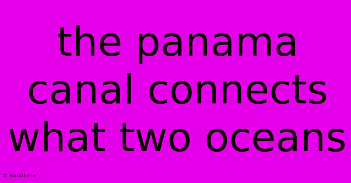 The Panama Canal Connects What Two Oceans