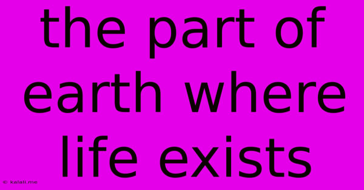 The Part Of Earth Where Life Exists