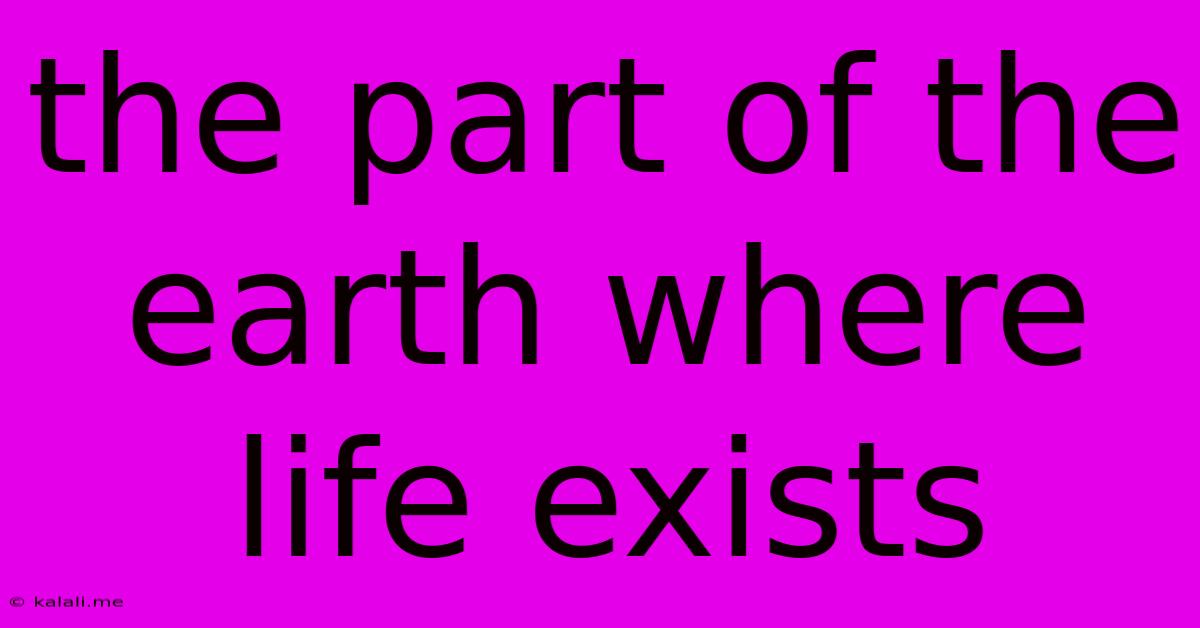 The Part Of The Earth Where Life Exists