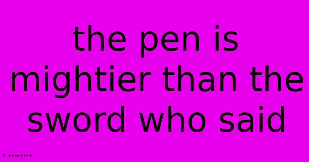 The Pen Is Mightier Than The Sword Who Said