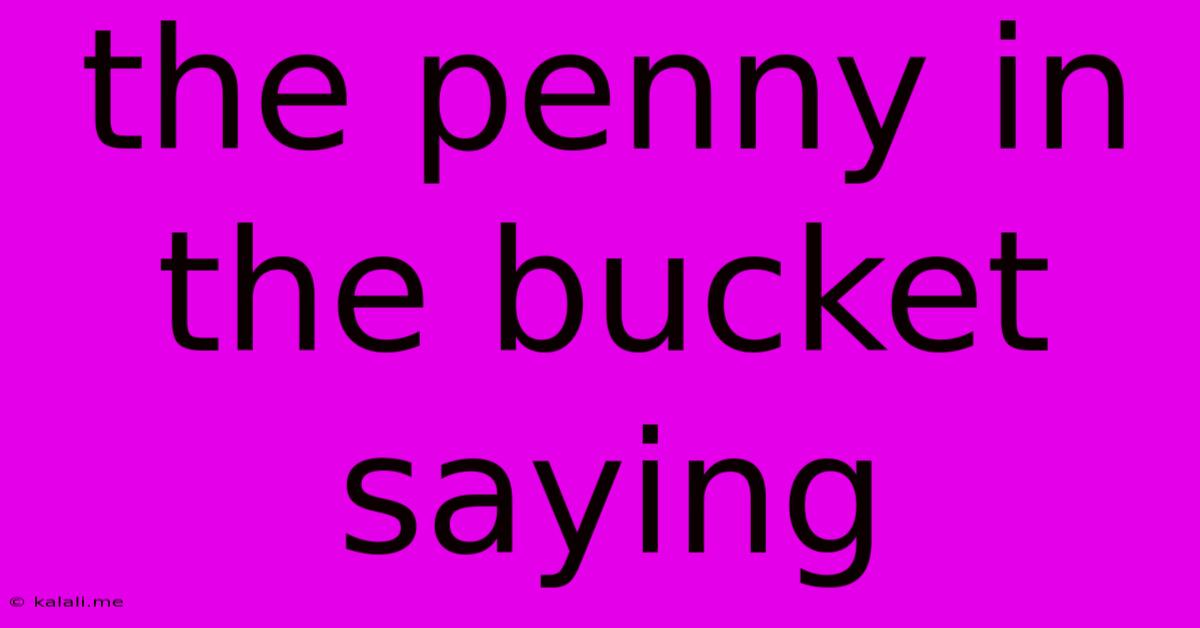 The Penny In The Bucket Saying