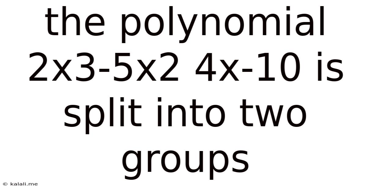 The Polynomial 2x3-5x2 4x-10 Is Split Into Two Groups