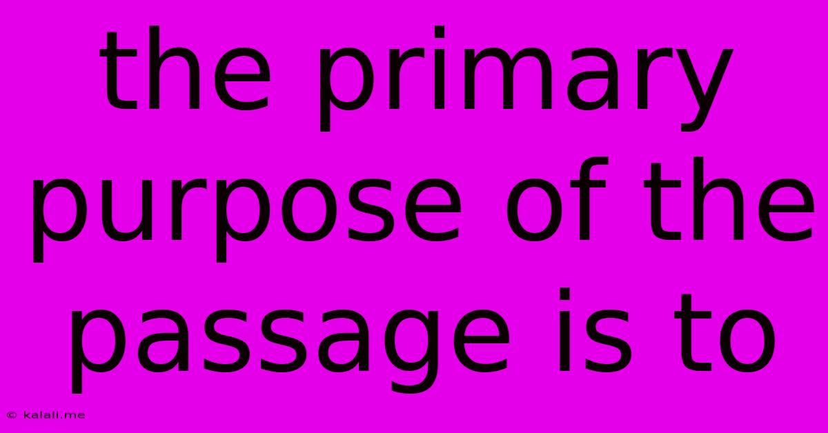 The Primary Purpose Of The Passage Is To