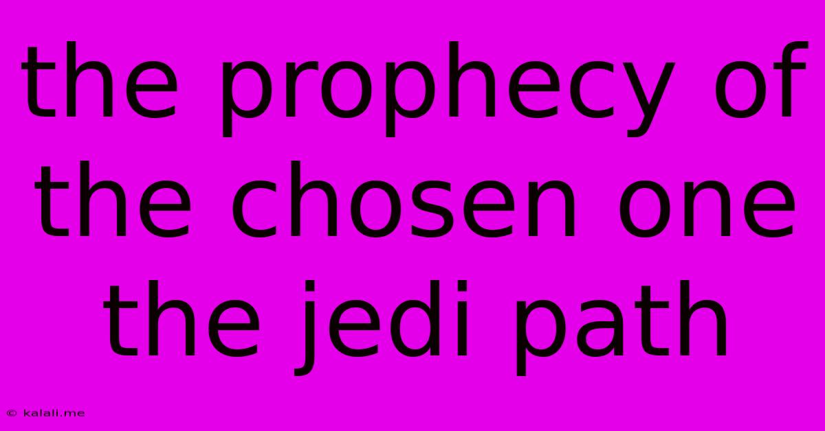 The Prophecy Of The Chosen One The Jedi Path