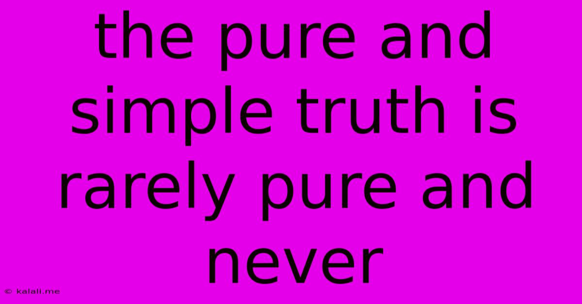 The Pure And Simple Truth Is Rarely Pure And Never