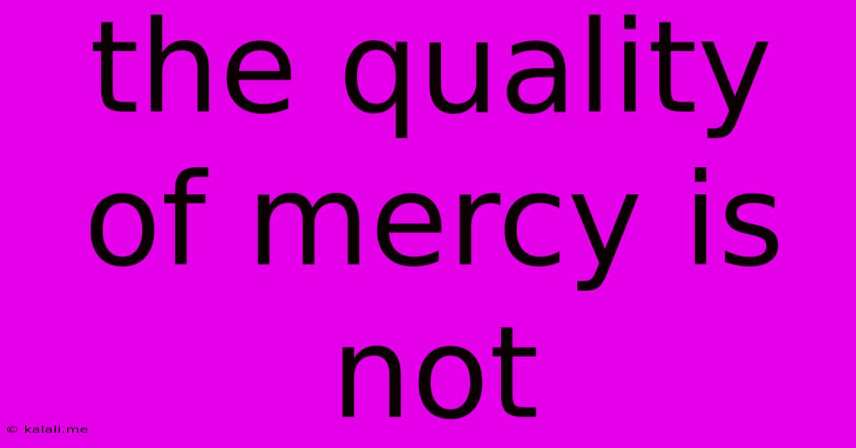 The Quality Of Mercy Is Not