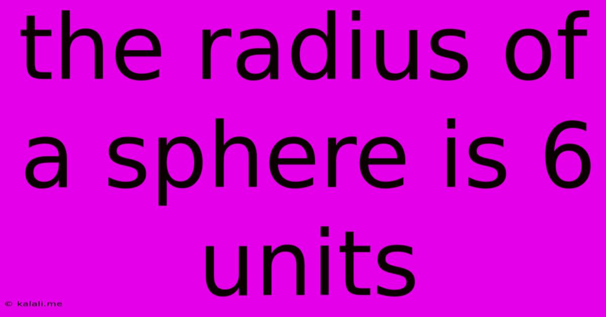 The Radius Of A Sphere Is 6 Units