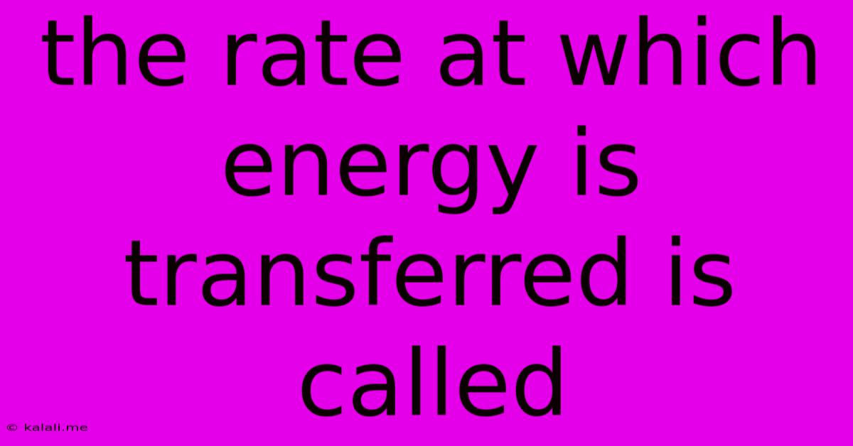 The Rate At Which Energy Is Transferred Is Called