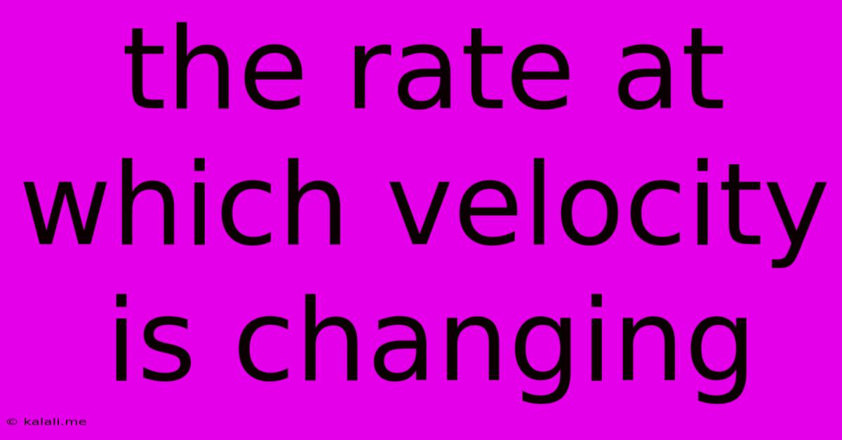 The Rate At Which Velocity Is Changing