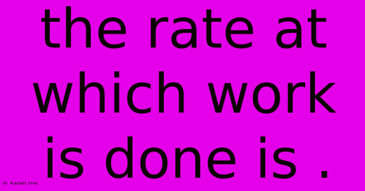 The Rate At Which Work Is Done Is .