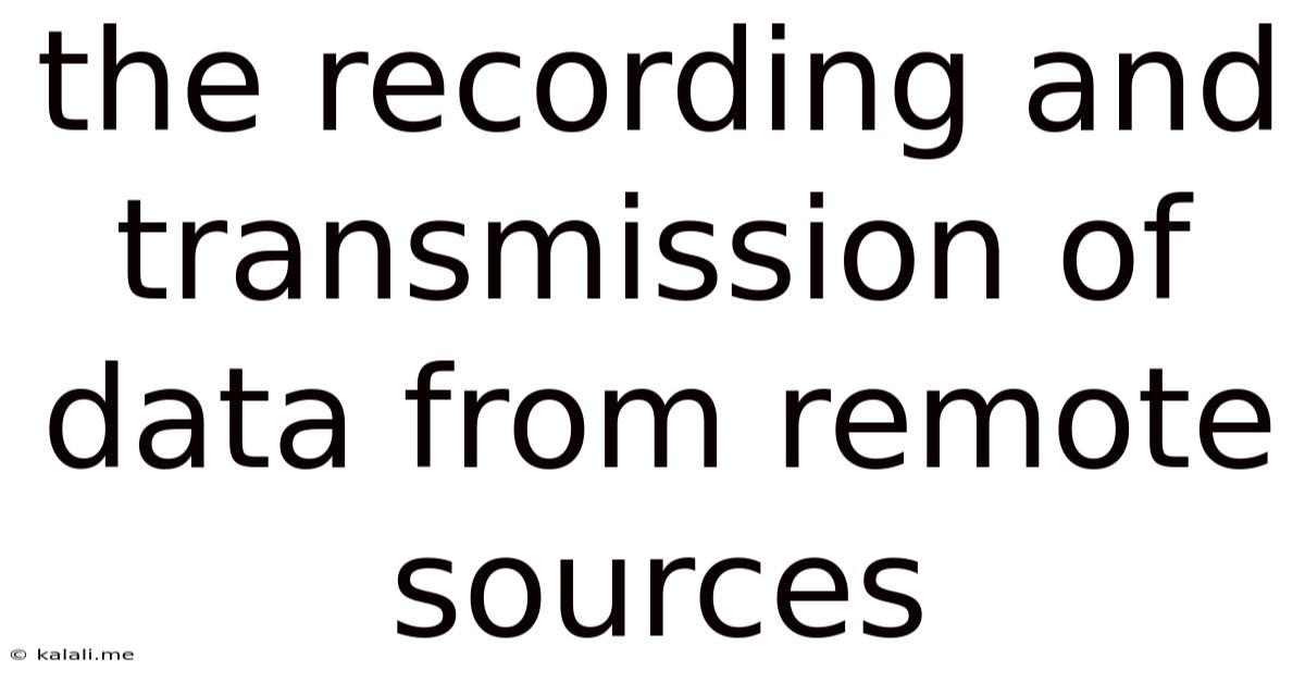 The Recording And Transmission Of Data From Remote Sources